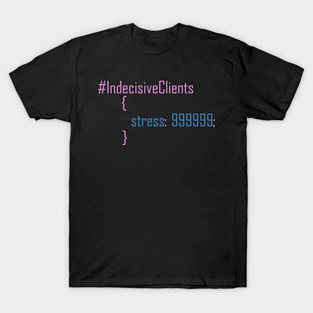 Funny CSS code about indecisive clients. T-Shirt by kamdesigns